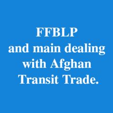 FFBLP and main dealing with Afghan Transit Trade.